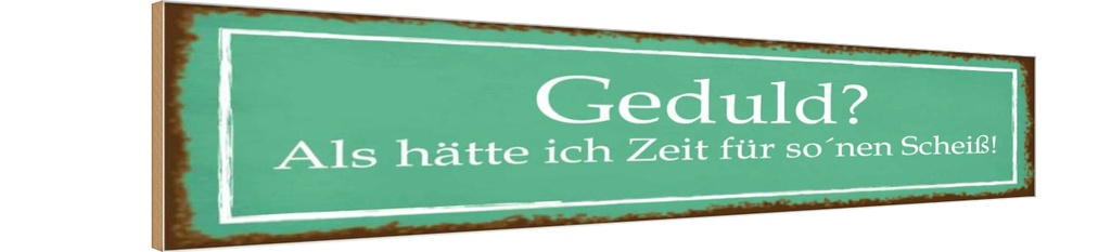 Holzschild 10x46 cm Geduld keine Zeit für so Scheiß Spruch Zitat