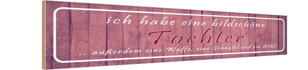 Holzschild 10x46 cm ich habe eine bildschöne Tochter Spruch Zitat