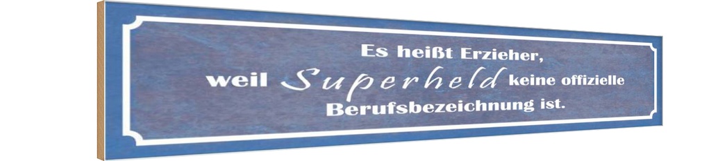 Holzschild 10x46 cm es heißt Erzieher weil Superheld Spruch Zitat