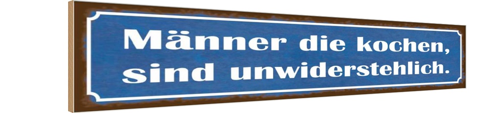 Holzschild 10x46 cm Männer kochen unwiderstehlich Frauen