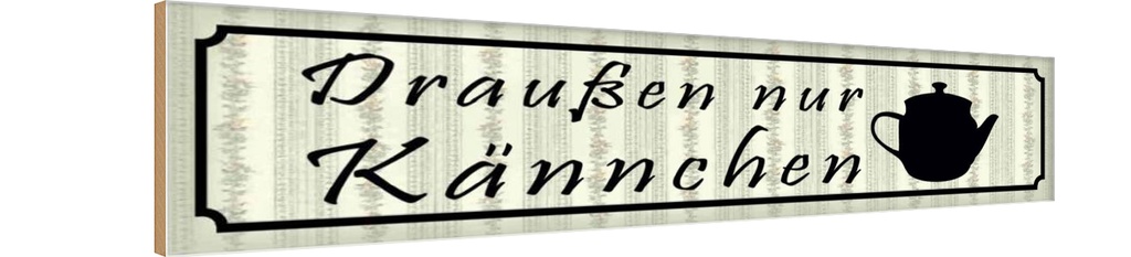 Holzschild 10x46 cm draußen nur Kännchen Restaurant Dekoration