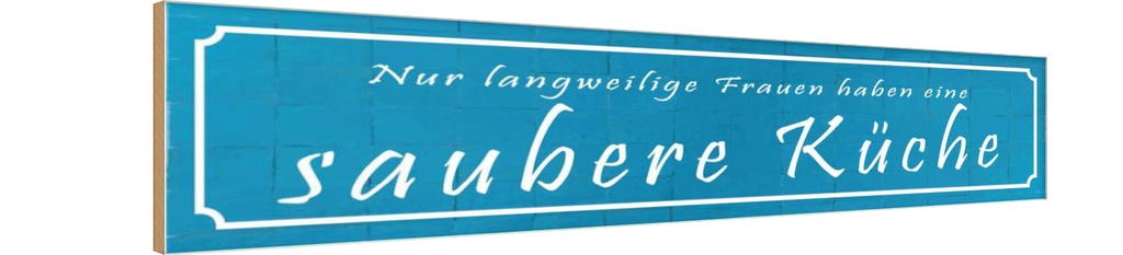 Holzschild 10x46 cm langweilige Frauen saubere Küche Spruch Zitat