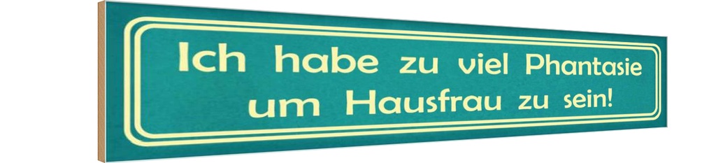 Holzschild 10x46 cm habe viel Phantasie um Hausfrau Spruch Zitat