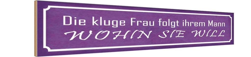 Holzschild 10x46 cm kluge Frau folgt ihrem Mann Spruch Zitat