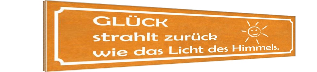 Holzschild 10x46 cm Glück strahlt zurück wie Licht Spruch Zitat