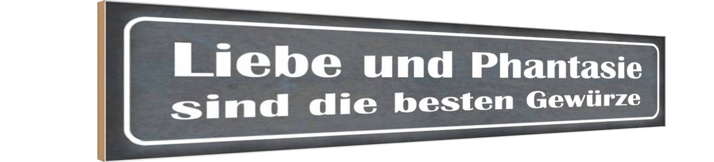Holzschild 10x46 cm Liebe Phantasie beste Gewürze Spruch Zitat