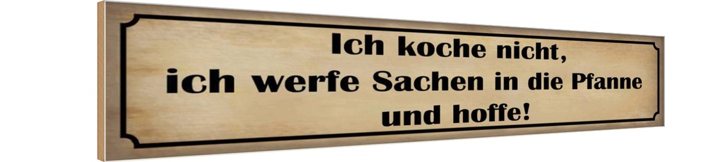Holzschild 10x46 cm koche nicht werfe Sachen Pfanne Spruch Zitat