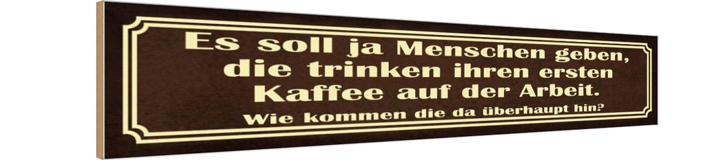 Holzschild 10x46 cm erster Kaffee auf der Arbeit Spruch Zitat