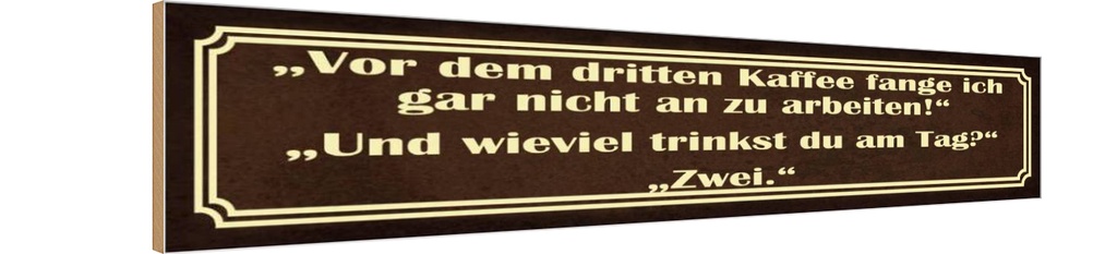 Holzschild 10x46 cm vor dem 3 Kaffee nicht arbeiten Spruch Zitat