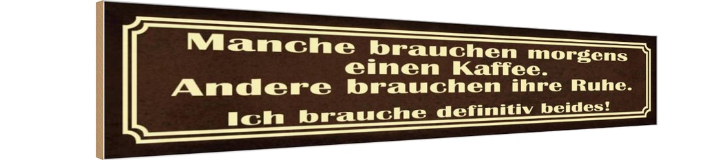 Holzschild 10x46 cm manche brauchen morgens Kaffee Spruch Zitat