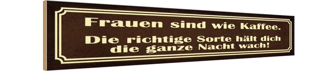 Holzschild 10x46 cm Frauen sind wie Kaffee Spruch Zitat