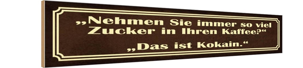 Holzschild 10x46 cm viel Zucker in Kaffee ist Kokain Spruch Zitat