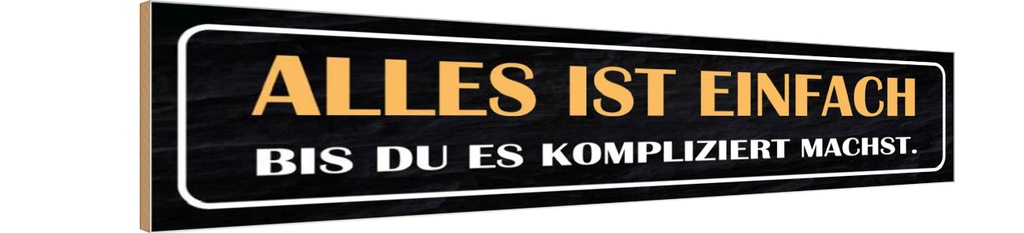 Holzschild 10x46 cm alles einfach bis du kompliziert Spruch Zitat