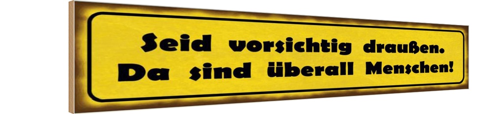 Holzschild 10x46 cm vorsichtig sind überall Menschen Spruch Zitat