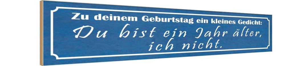 Holzschild 10x46 cm Geburtstag du bist 1 Jahr älter Spruch Zitat