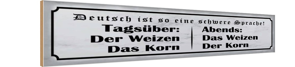 Holzschild 10x46 cm Tagsüber Abends Weizen der Korn Spruch Zitat