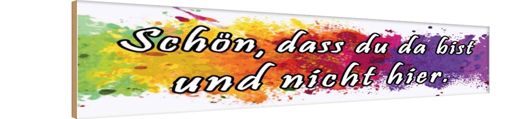 Holzschild 10x46 cm schön dass du da bist nicht hier Spruch Zitat