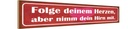 Holzschild 10x46 cm folge deinem Herzen nimm Hirn Spruch Zitat