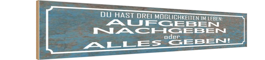 Holzschild 10x46 cm aufgeben nachgebe alles geben Spruch Zitat