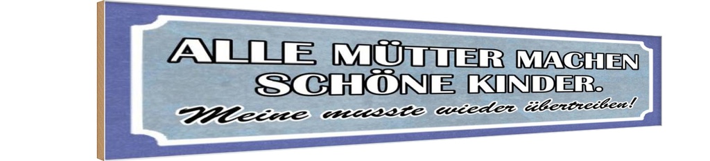 Holzschild 10x46 cm alle Mütter machen schöne Kinder Spruch Zitat