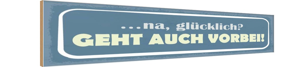 Holzschild 10x46 cm na glücklich geht auch vorbei Spruch Zitat