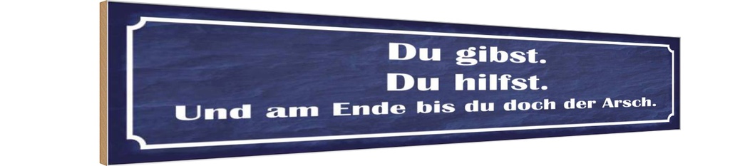 Holzschild 10x46 cm Du gibst hilfst am Ende Arsch Spruch Zitat