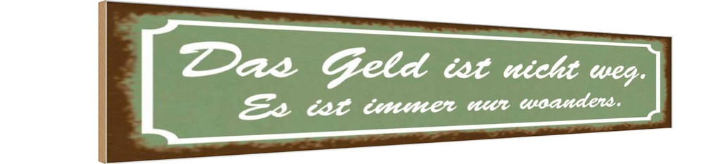 Holzschild 10x46 cm Geld nicht weg ist nur woanders Spruch Zitat