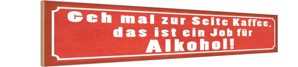 Holzschild 10x46 cm Kaffee zur Seite Job für Alkohol Spruch Zitat