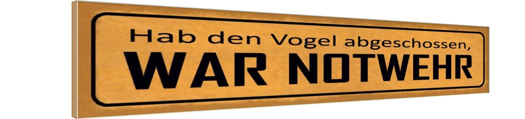 Holzschild 10x46 cm hab Vogel abgeschossen NOTWEHR Spruch Zitat