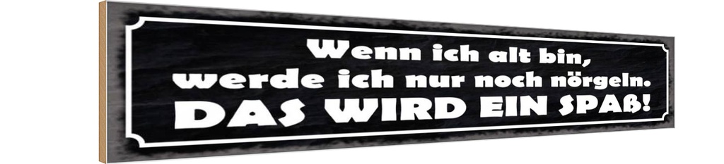 Holzschild 10x46 cm wenn ich alt bin werde nörgeln Spruch Zitat
