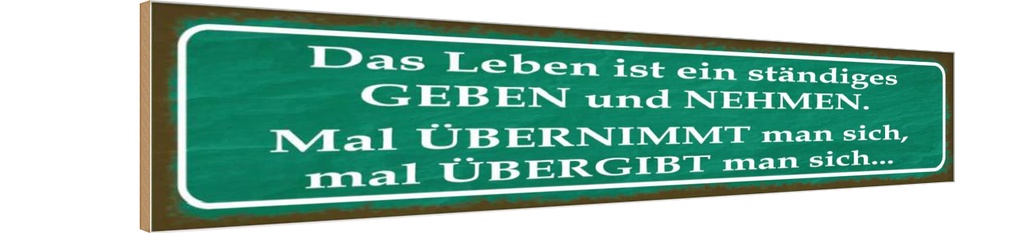 Holzschild 10x46 cm Leben ist ständiges Geben Nehmen Spruch Zitat