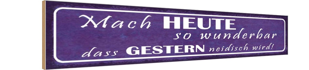 Holzschild 10x46 cm heute wunderbar gestern neidisch Spruch Zitat