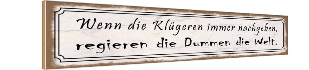 Holzschild 10x46 cm Klügere nachgeben regieren Dumme Spruch Zitat