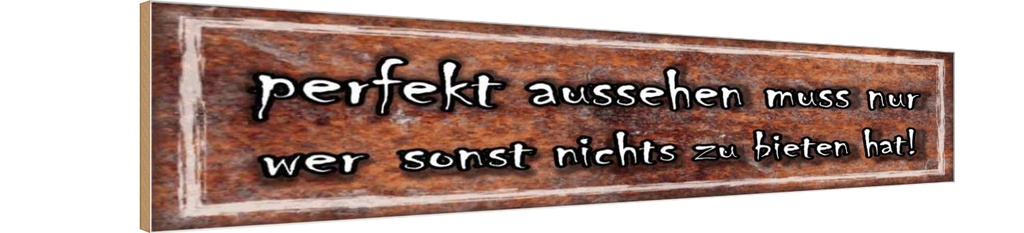 Holzschild 10x46 cm perfekt aussehen muss nur wer Spruch Zitat