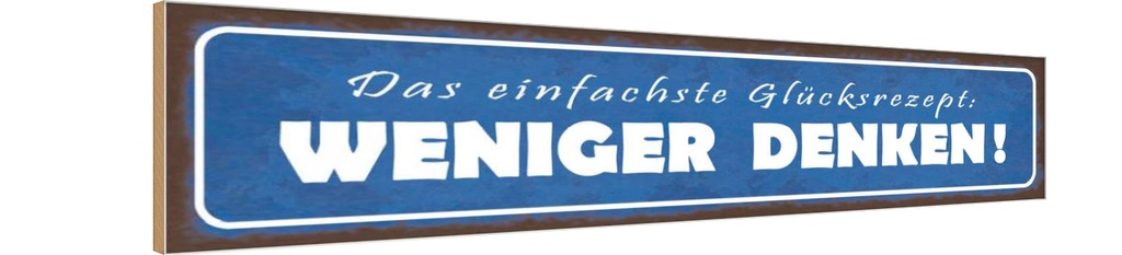 Holzschild 10x46 cm das Glücksrezept weniger denken Spruch Zitat