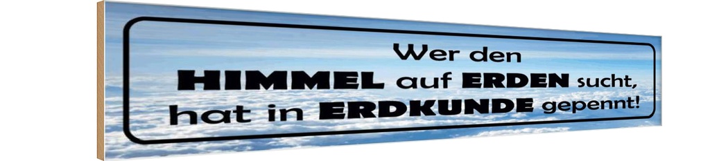 Holzschild 10x46 cm wer Himmel auf Erden sucht hat Spruch Zitat