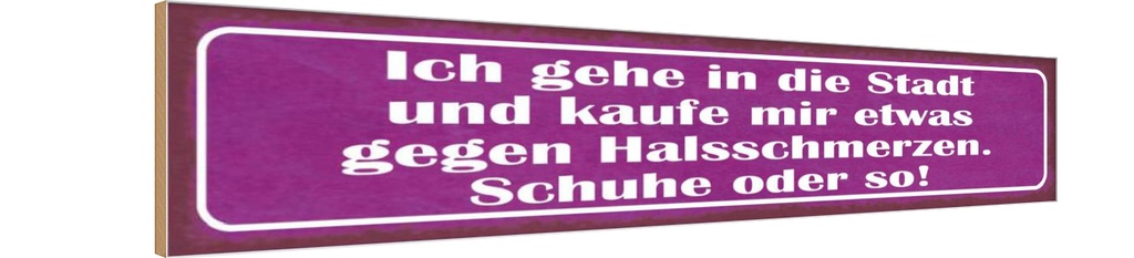 Holzschild 10x46 cm gegen Halsschmerzen Schuhe Kauf Spruch Zitat