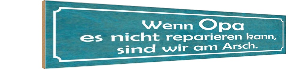Holzschild 10x46 cm Opa nicht repariert wir am Arsch Spruch Zitat