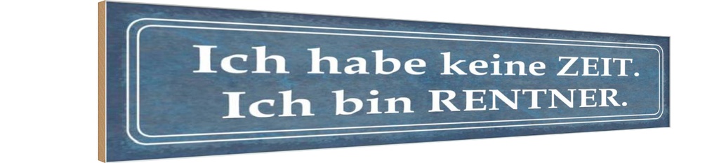 Holzschild 10x46 cm ich habe keine Zeit bin Rentner Spruch Zitat