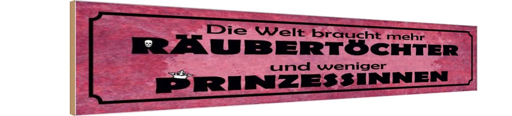 Holzschild 10x46 cm Welt braucht mehr Räubertöchter Spruch Zitat