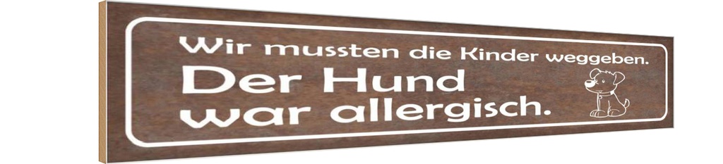 Holzschild 10x46 cm Kinder weggeben Hund allergisch Spruch Zitat