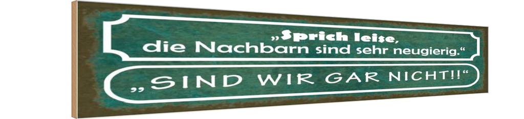 Holzschild 10x46 cm sprich leise Nachbarn neugerig Spruch Zitat
