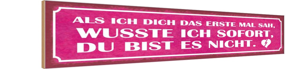 Holzschild 10x46 cm als ich dich das erste Mal sah Spruch Zitat
