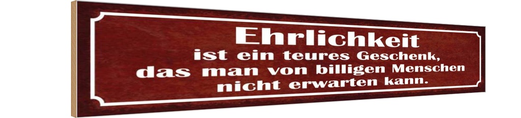 Holzschild 10x46 cm Ehrlichkeit ist teueres Spruch Zitat