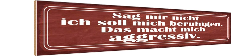 Holzschild 10x46 cm sag nicht soll mich beruhigen Spruch Zitat