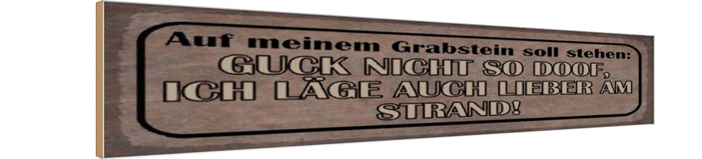Holzschild 10x46 cm auf meinem Grabstein soll stehen Spruch Zitat