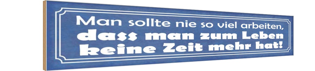 Holzschild 10x46 cm man sollte nie so viel arbeiten Spruch Zitat
