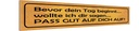 Holzschild 10x46 cm bevor Tag pass gut auf dich auf