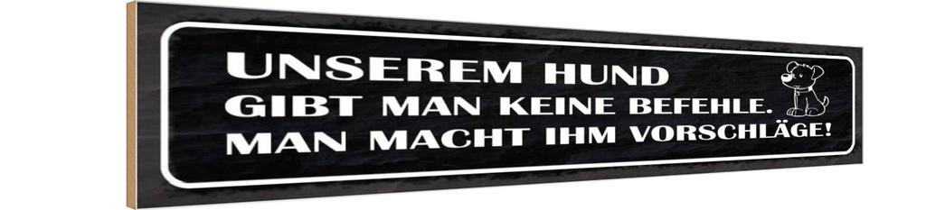 Holzschild 10x46 cm unserem Hund gibt keine Befehle Tier Haustier