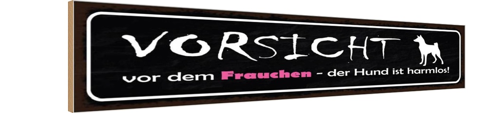 Holzschild 10x46 cm Vorsicht Frauchen Hund harmlos Tier Haustier